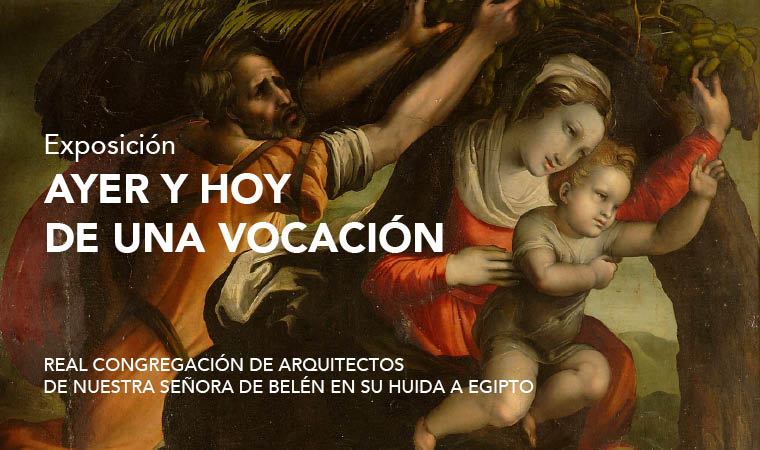 Exposición: Ayer y hoy de una vocación. Real Congregación de Arquitectos de  Nuestra Señora de Belén en su huida a Egipto
